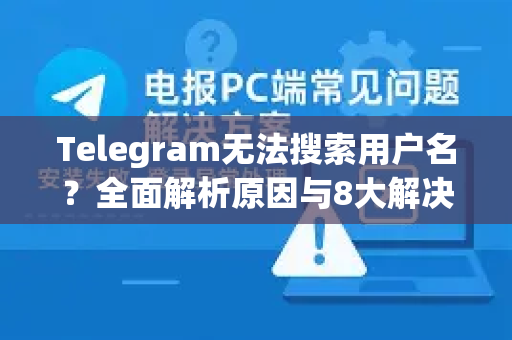 Telegram无法搜索用户名？全面解析原因与8大解决方案-第1张图片-纸飞机即时通讯-纸飞机官网下载