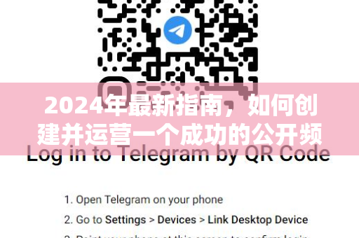 2024年最新指南，如何创建并运营一个成功的公开频道（附超详细步骤）-第1张图片-纸飞机即时通讯-纸飞机官网下载