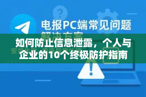如何防止信息泄露，个人与企业的10个终极防护指南-第1张图片-纸飞机即时通讯-纸飞机官网下载