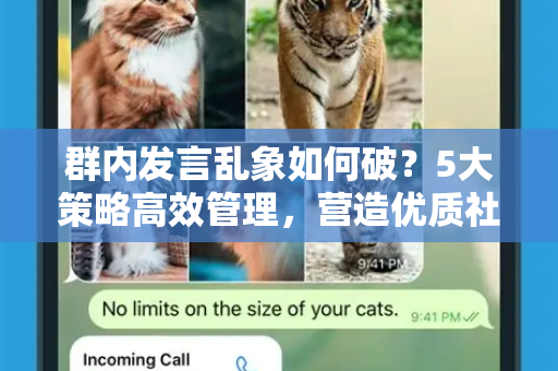 群内发言乱象如何破？5大策略高效管理，营造优质社群环境